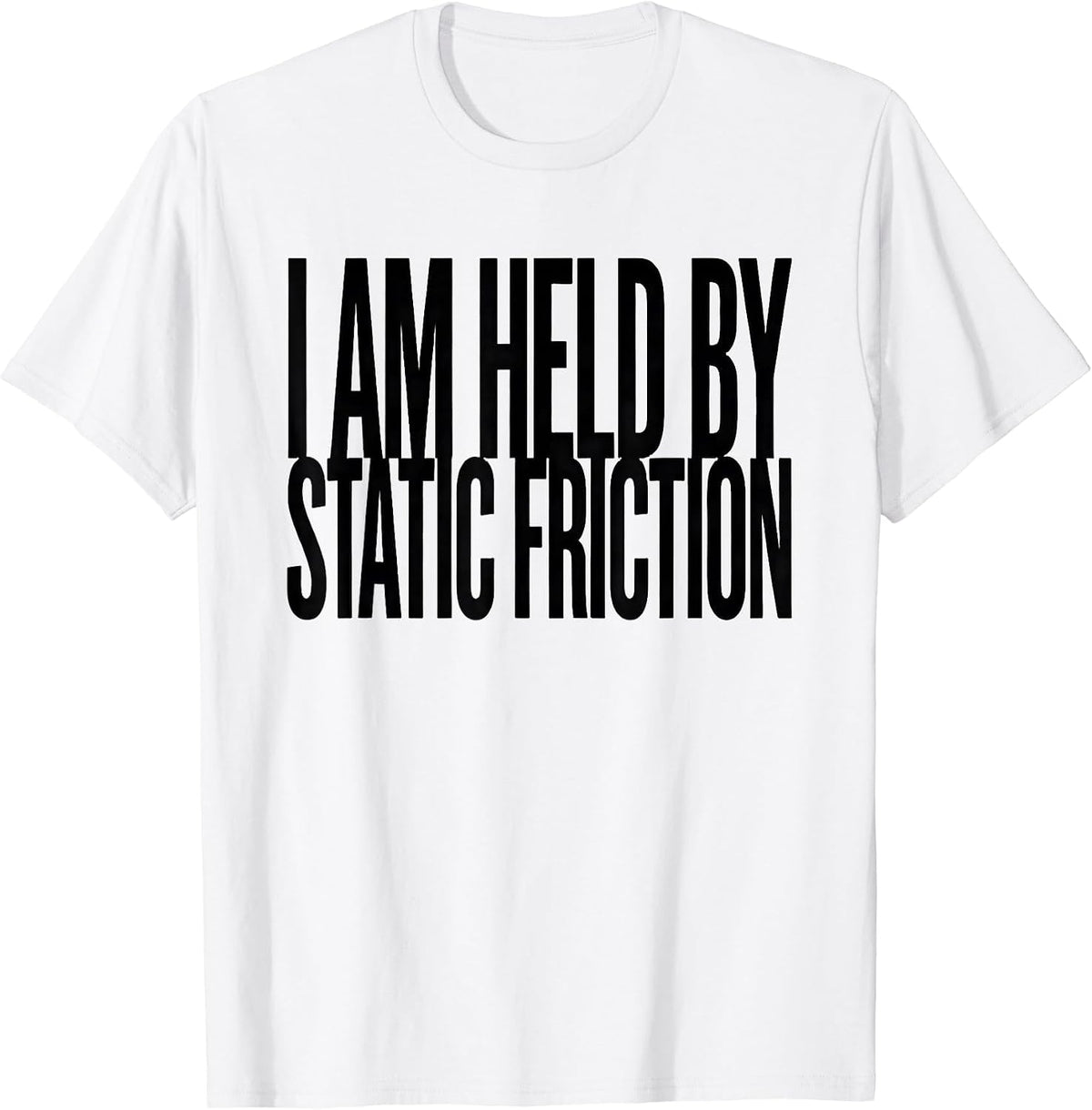 Men's I Am Held By Static Friction Funny Physics Pun Humor T-Shirt - White