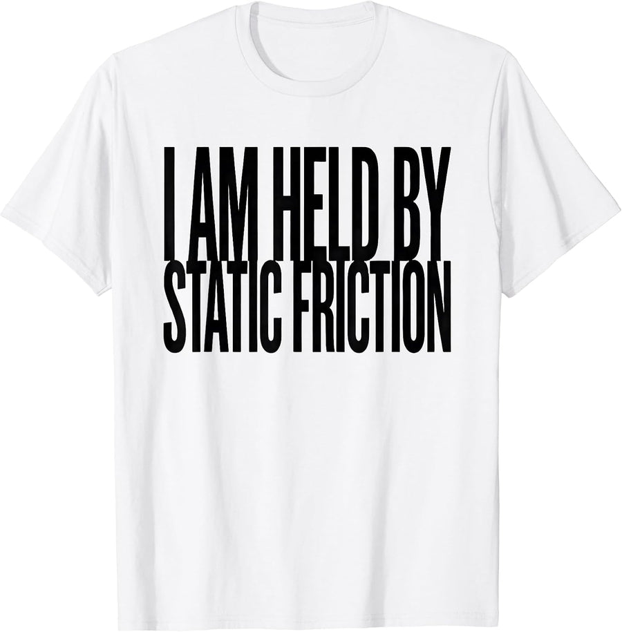 Men's I Am Held By Static Friction Funny Physics Pun Humor T-Shirt - White
