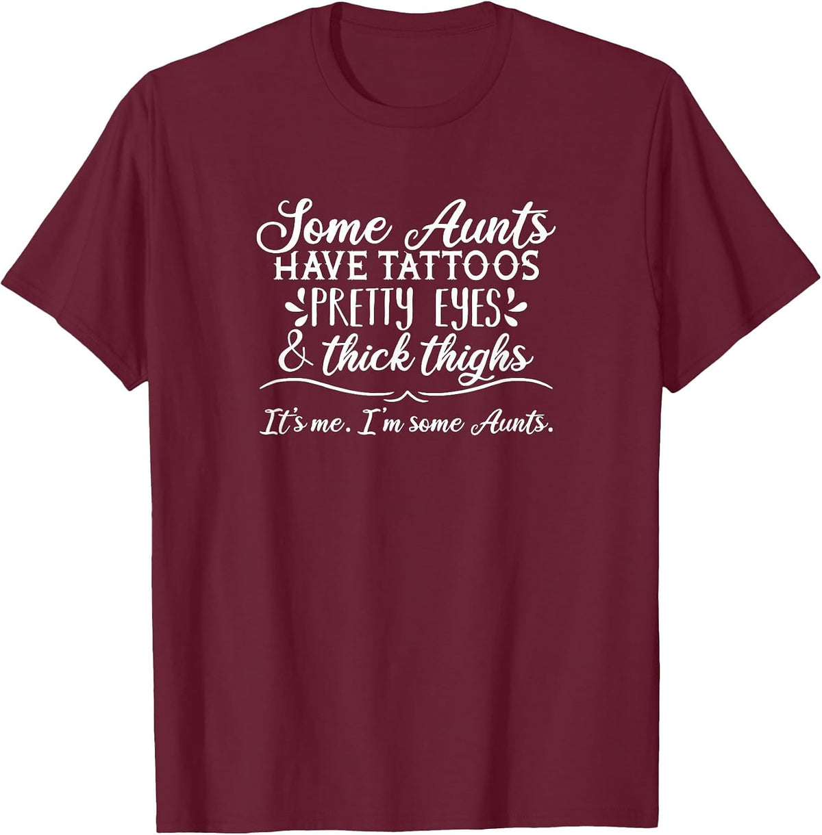 Some Aunts Have Tattoos, Pretty Eyes & Thick Thighs T-Shirt - Burgundy