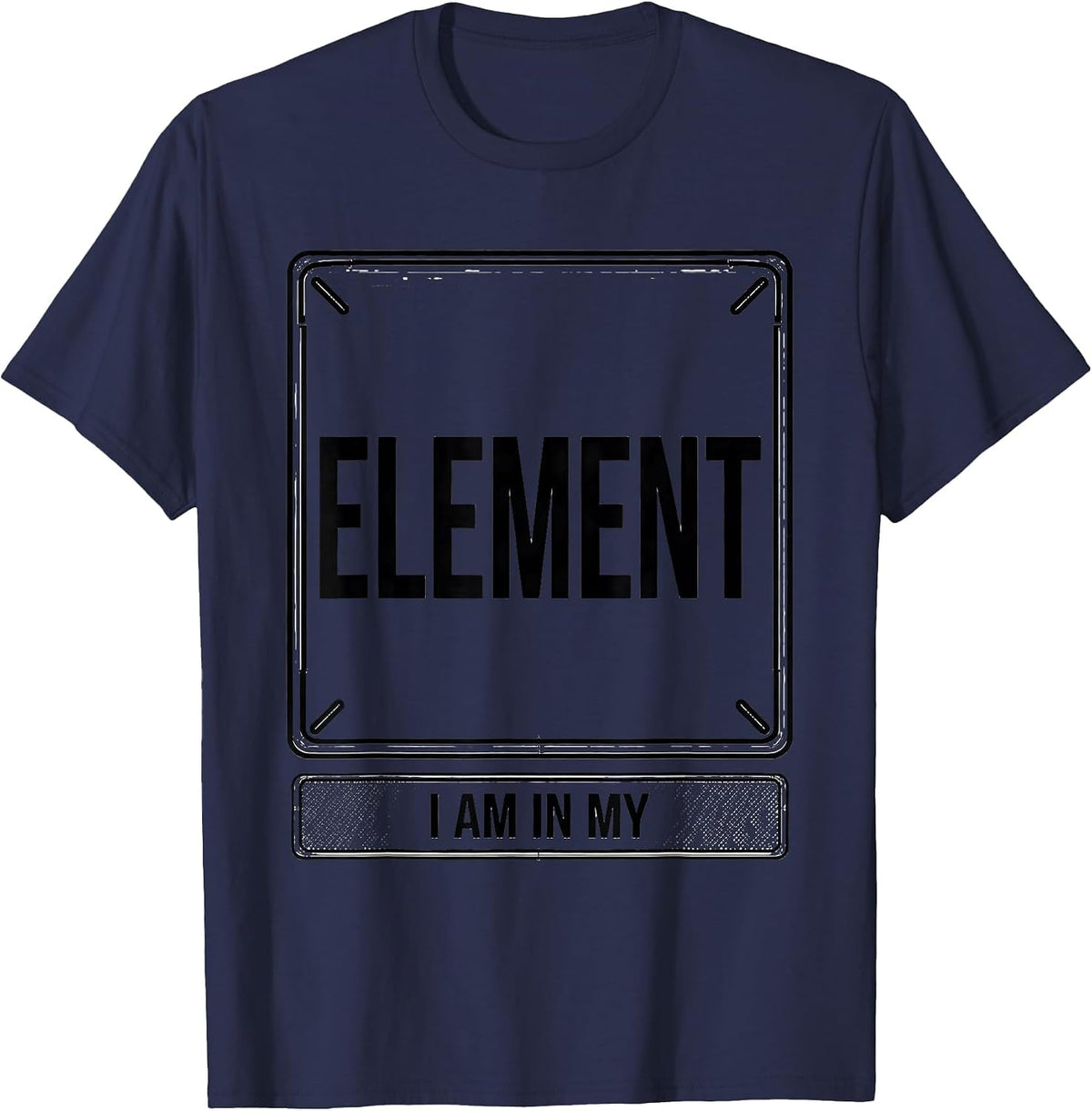 I Am In My Element Funny Chemistry Science Humor T-Shirt - Navy Blue