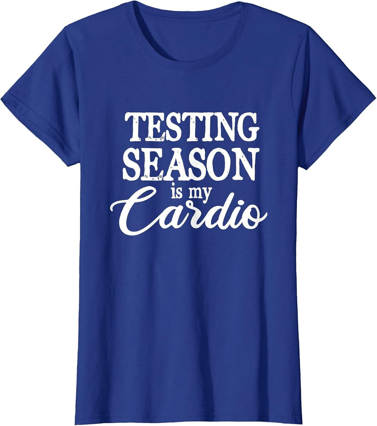 Testing Season is My Cardio Funny Teacher Test Day T-Shirt - Royal Blue