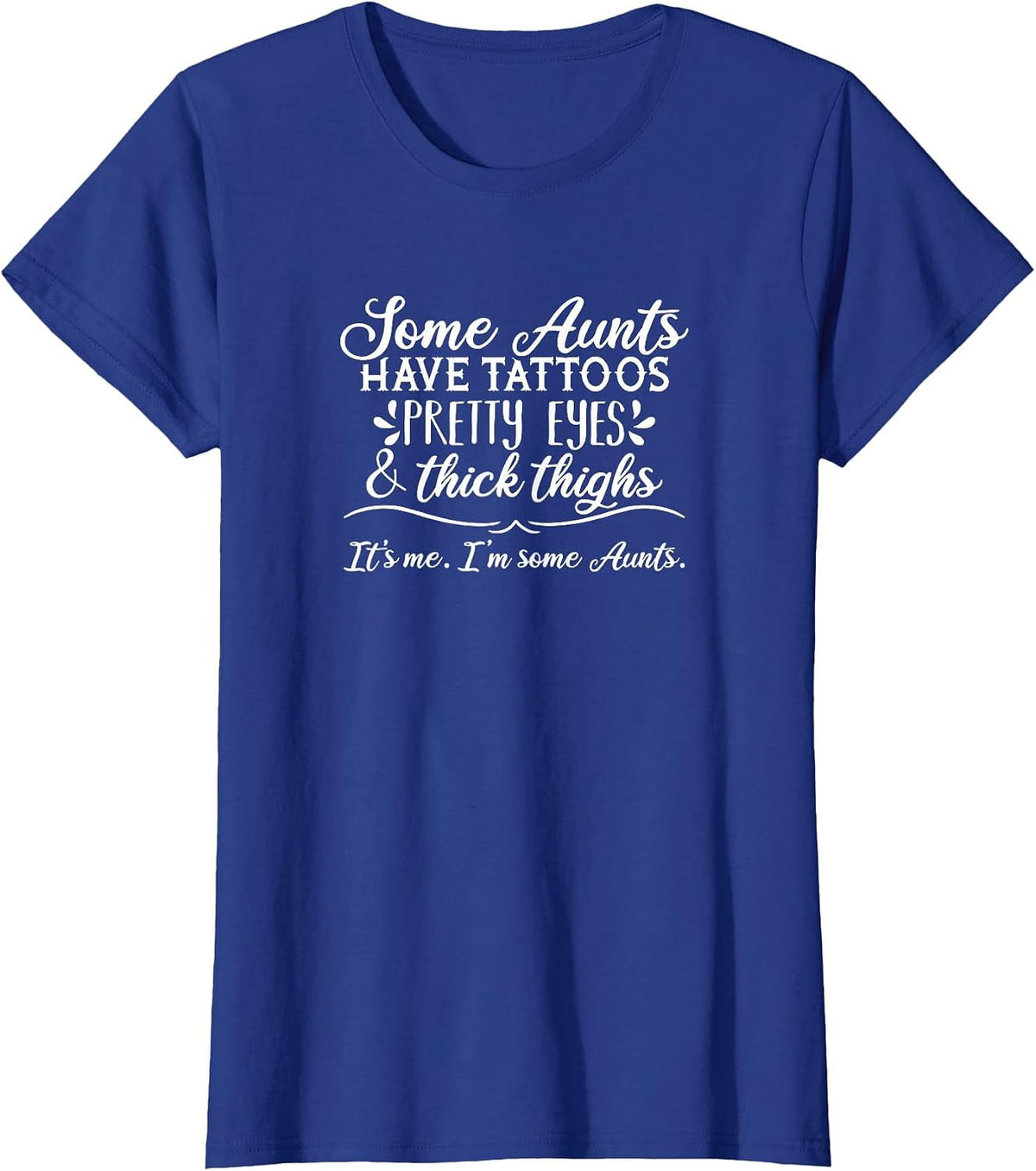 Some Aunts Have Tattoos, Pretty Eyes & Thick Thighs T-Shirt - Royal Blue