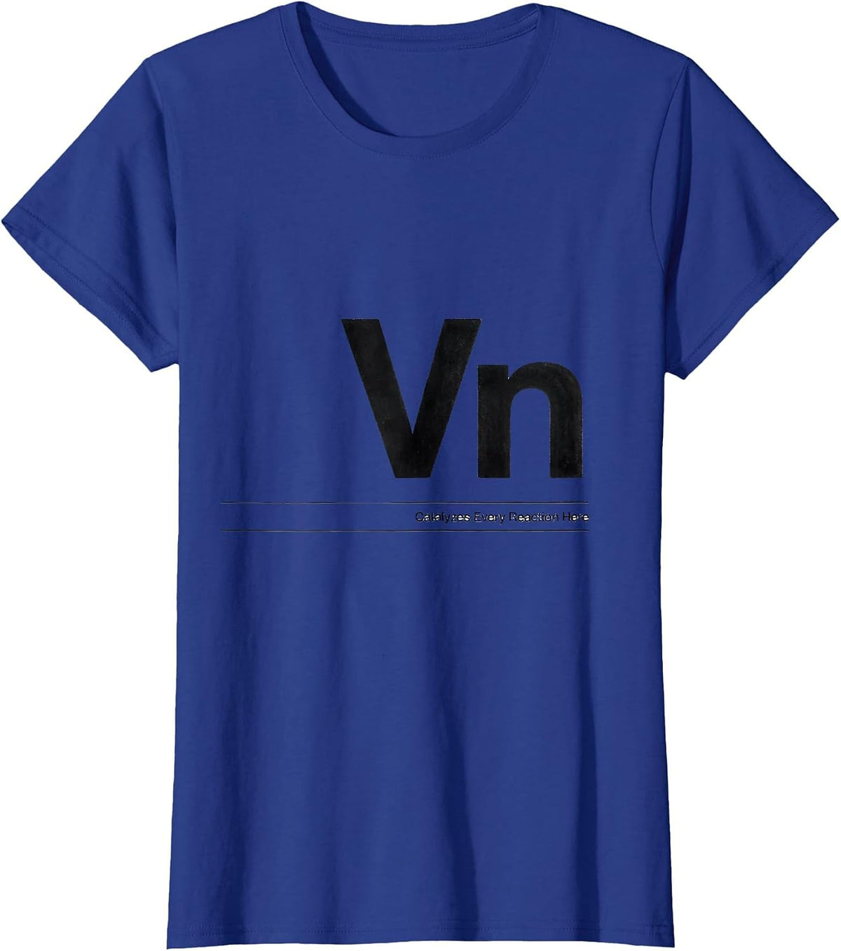 Women's Vn — Catalyzes Every Reaction Here Funny Chemistry Science T-Shirt - Royal Blue