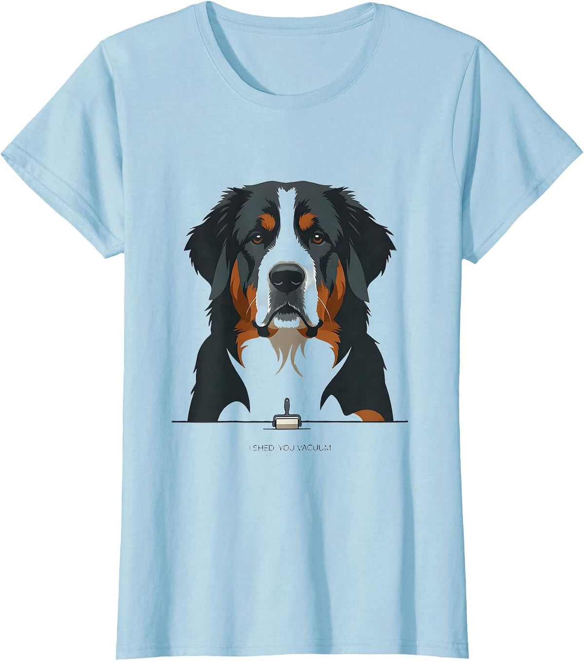 Women's I Shed, You Vacuum Funny Bernedoodle Dog Mom Dog Dad Humor T-Shirt - Baby Blue