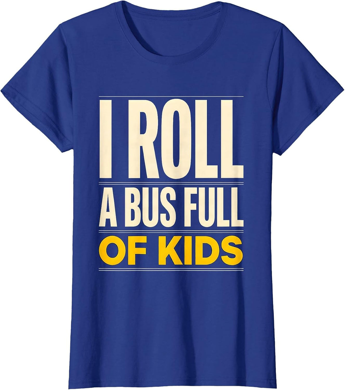 Women's I Roll A Bus Full Of Kids Funny School Bus Driver Humor T-Shirt - Royal Blue