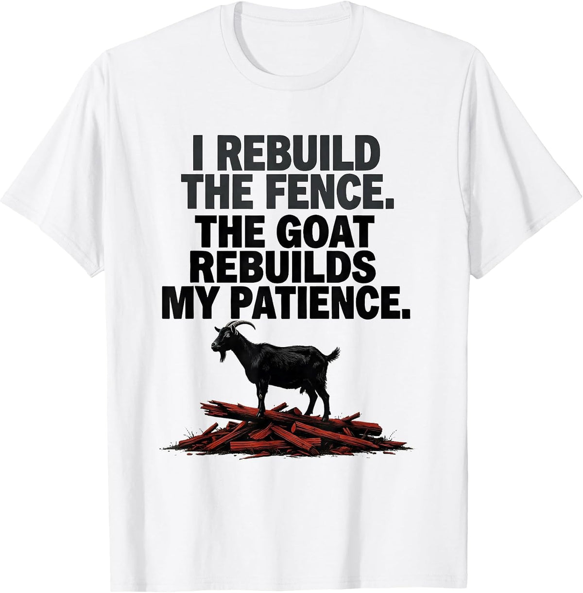 Men's I Rebuild The Fence. The Goat Rebuilds My Patience Funny T-Shirt - White