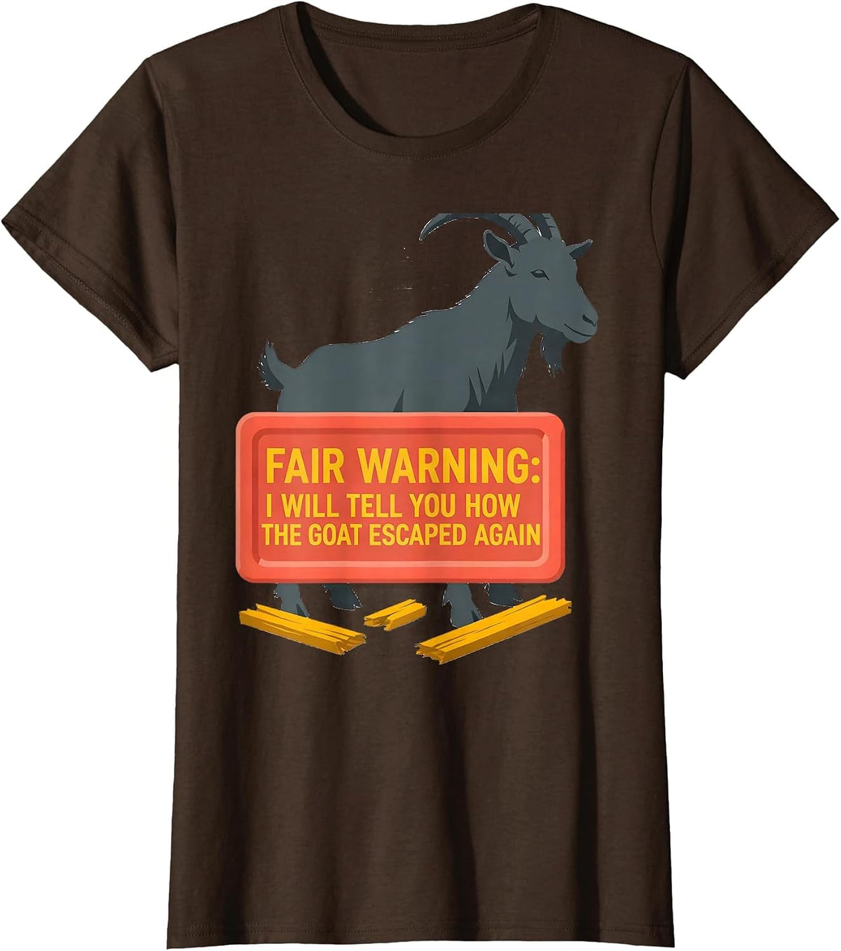 Women's Fair Warning: I Will Tell You How The Goat Escaped Again T-Shirt - Brown
