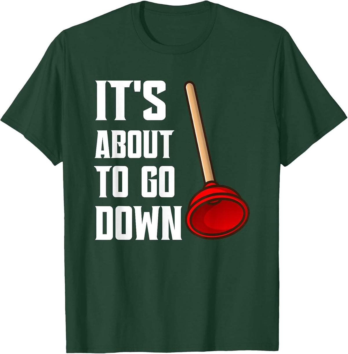 It's About to Go Down Joke Funny Plumber's Plunger Funny T-Shirt - Dark Green
