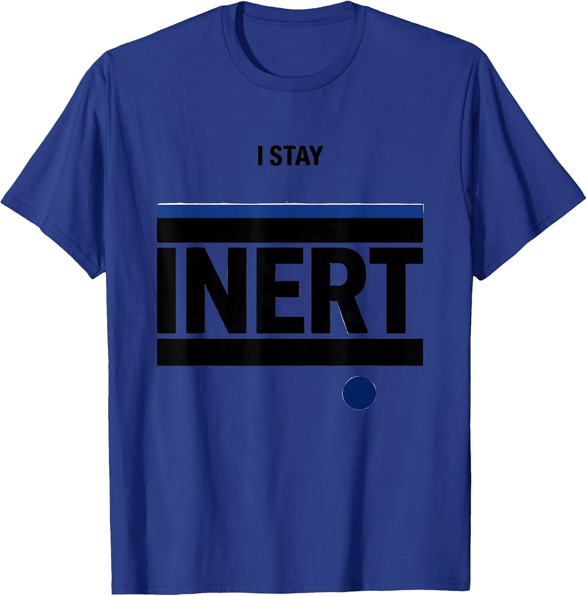 I Stay Inert Funny Science Chemistry Physics Nerd Humor T-Shirt - Royal Blue