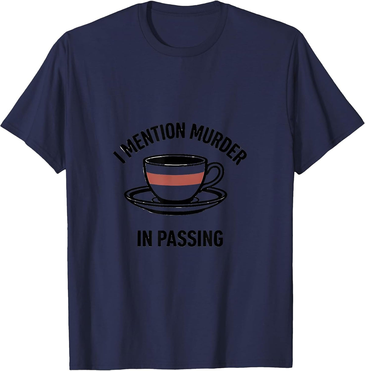 I Mention Murder In Passing Funny True Crime Junkie Gift T-Shirt - Navy Blue