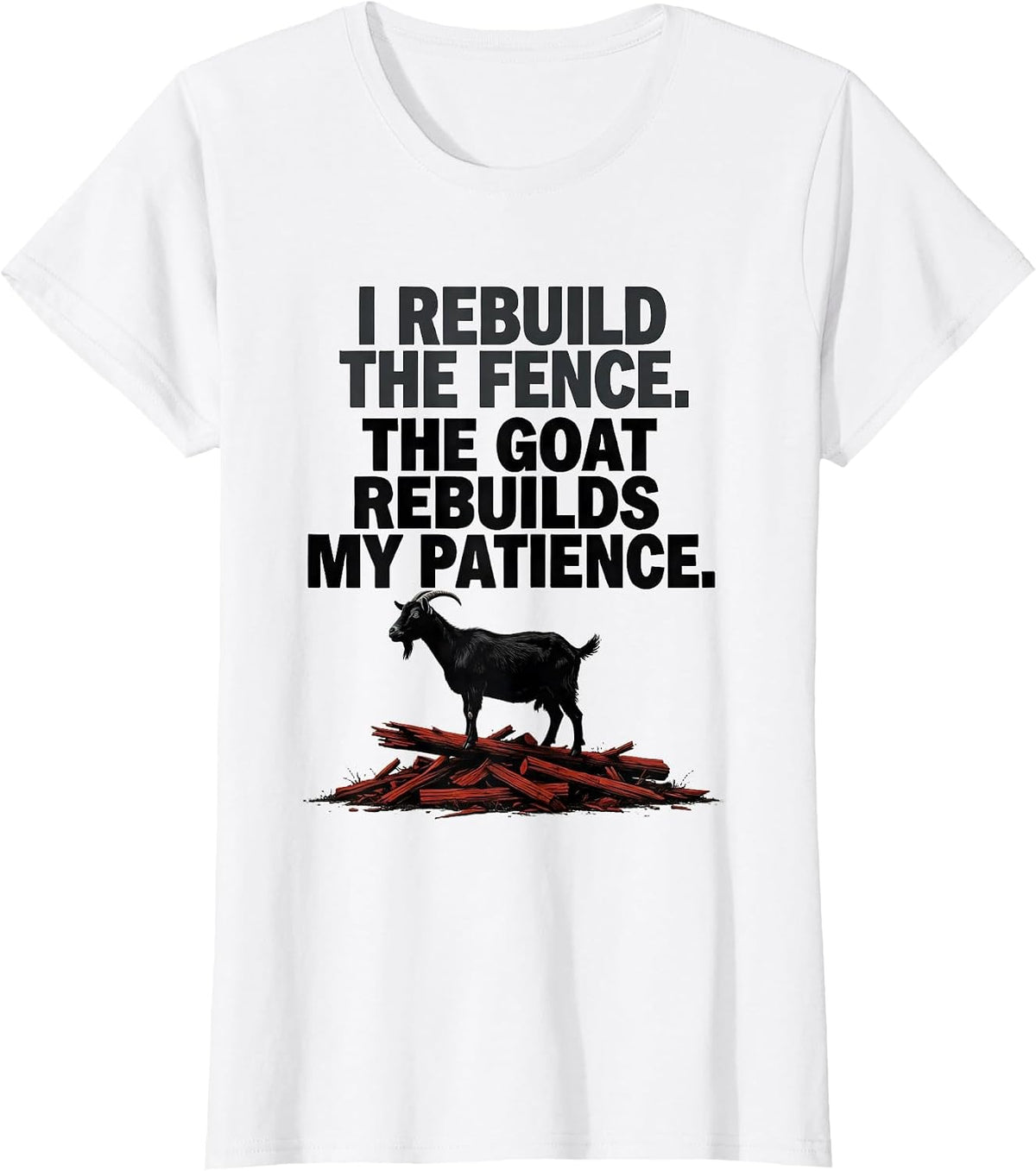 Women's I Rebuild The Fence. The Goat Rebuilds My Patience Funny T-Shirt - White