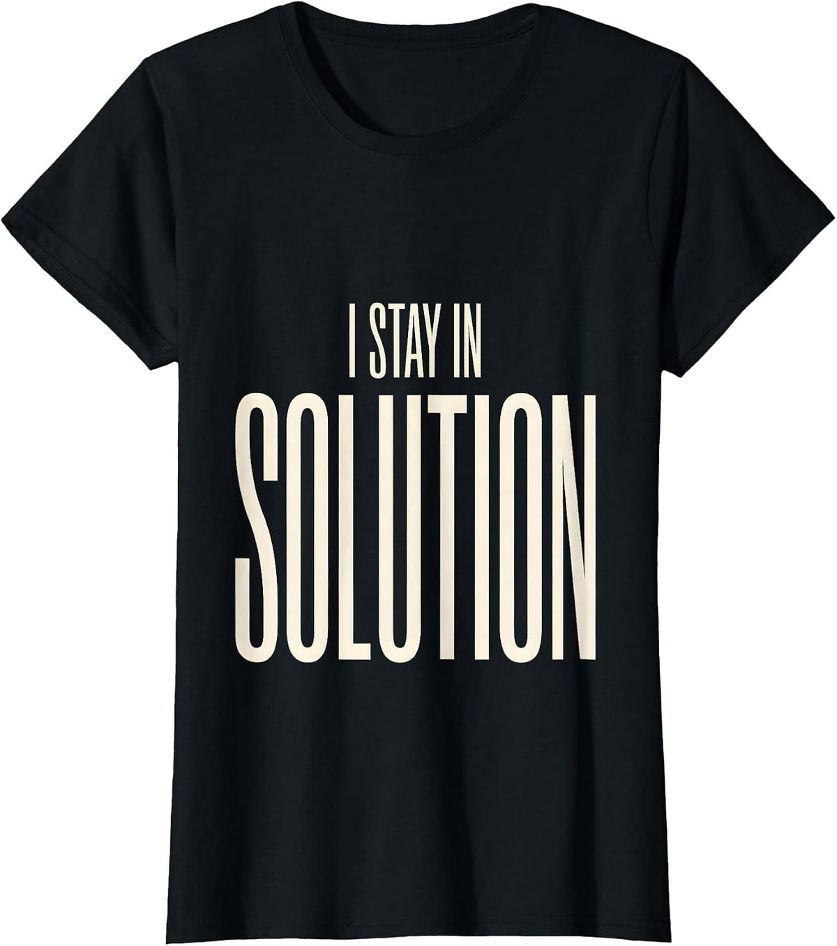 Women's I Stay In Solution Funny Science Nerd Humor Gift T-Shirt - Black