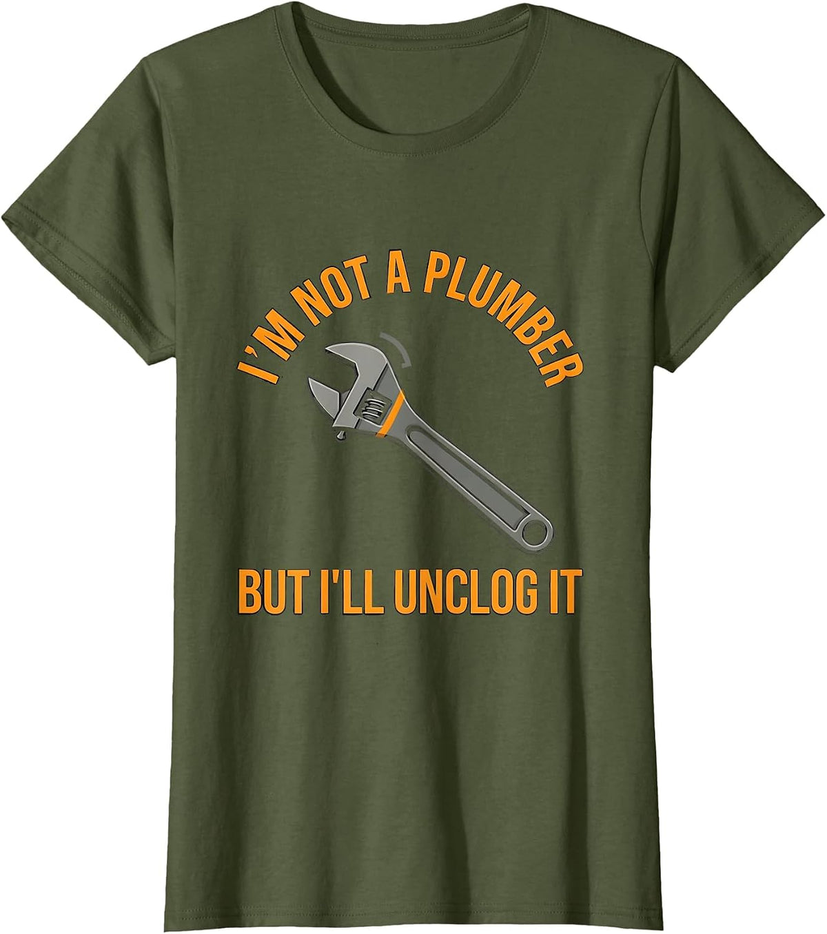 Women's I'm Not A Plumber But I'll Unclog It Funny Men Adult Humor T-Shirt - Olive Green