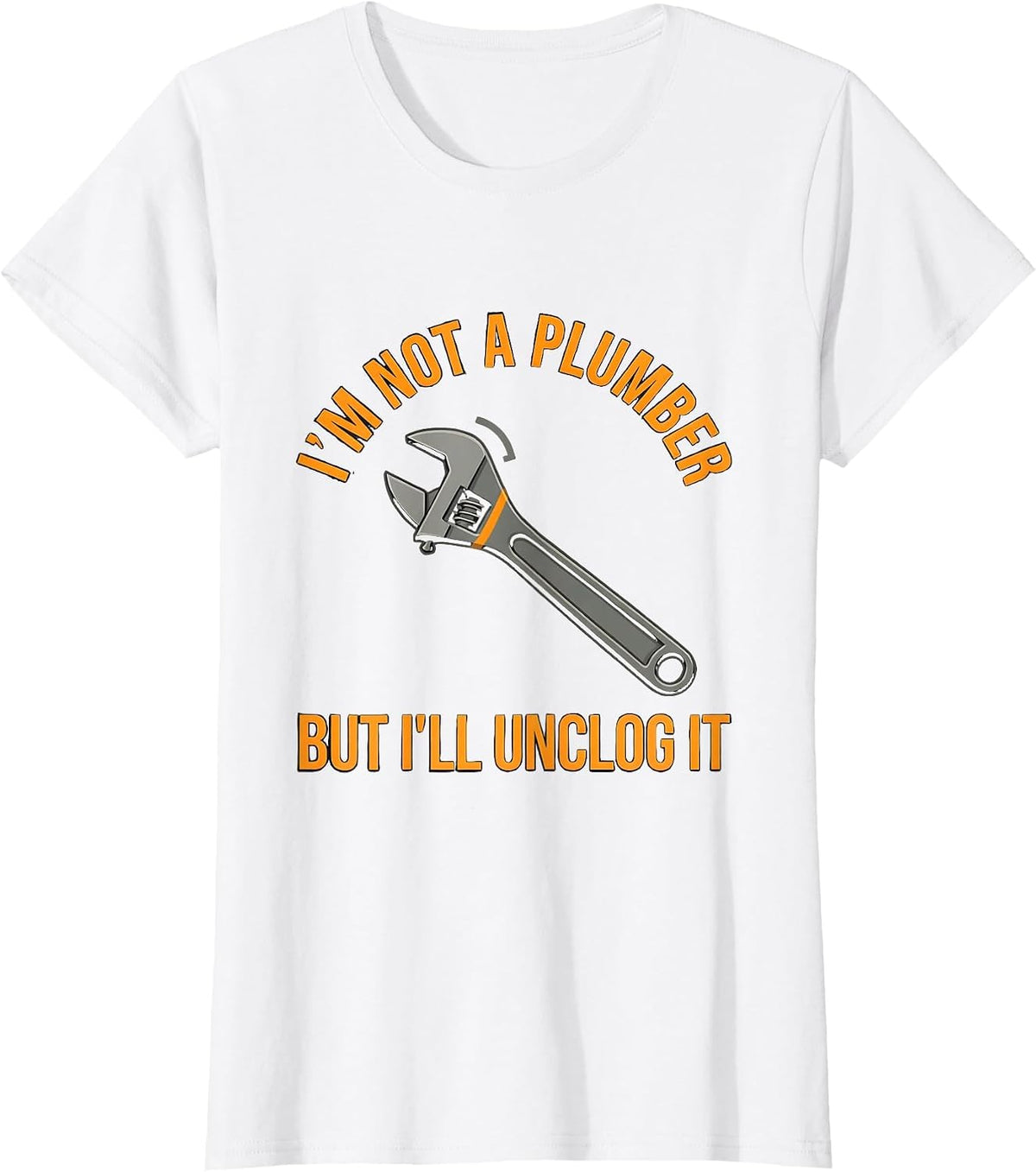 Women's I'm Not A Plumber But I'll Unclog It Funny Men Adult Humor T-Shirt - White