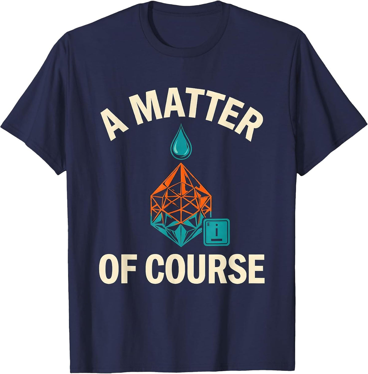 Men's A Matter Of Course Funny Chemistry Science Humor T-Shirt - Navy Blue