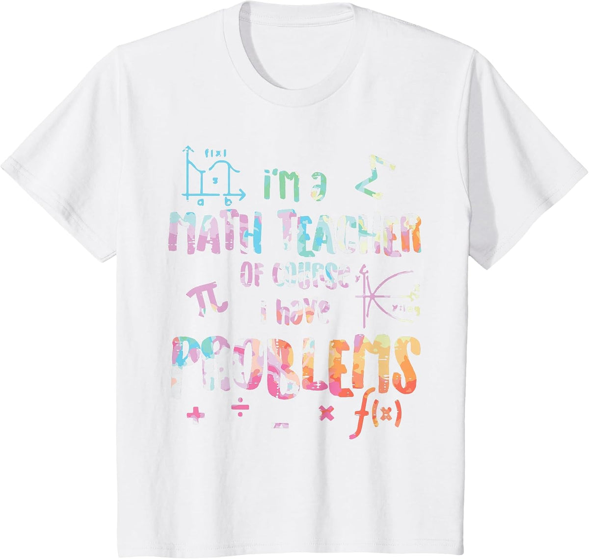 Im A Math Teacher of Course I Have Problems Funny Men Women T-Shirt - White