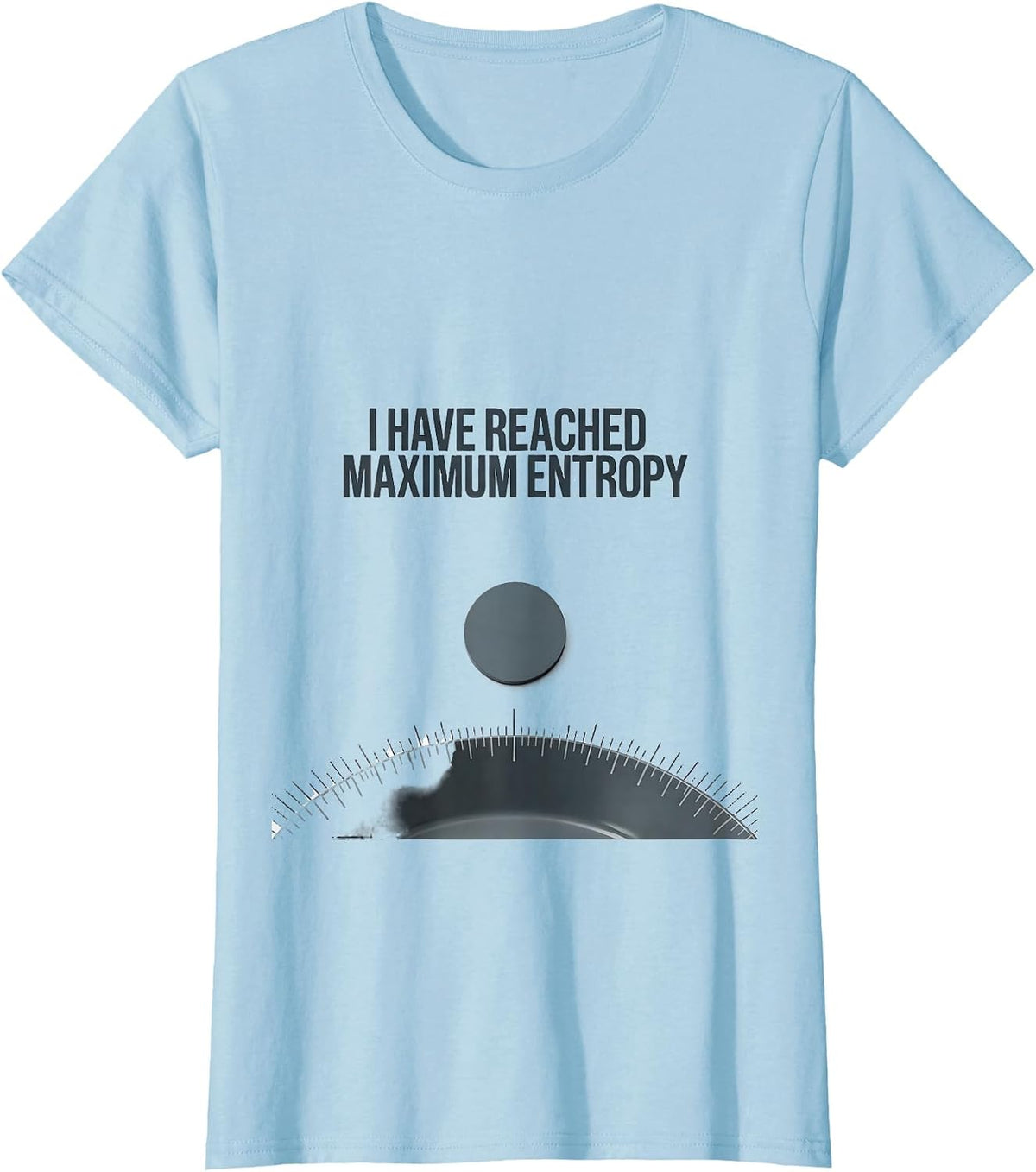 Women's I Have Reached Maximum Entropy Funny Physics Pun Humor T-Shirt - Baby Blue