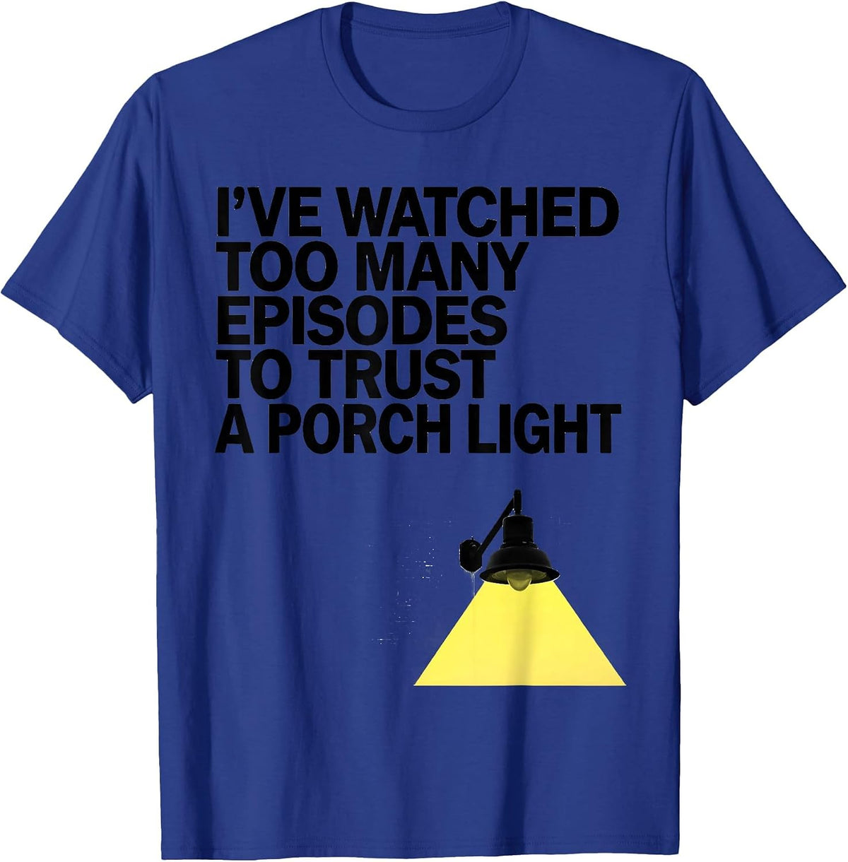 Men's I've Watched Too Many Episodes To Trust A Porch Light T-Shirt - Royal Blue