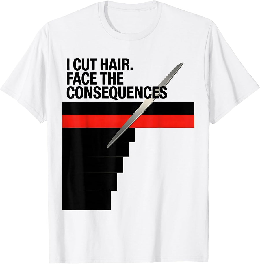 Men's I Cut Hair Face The Consequences Funny Barber Gift T-Shirt - White