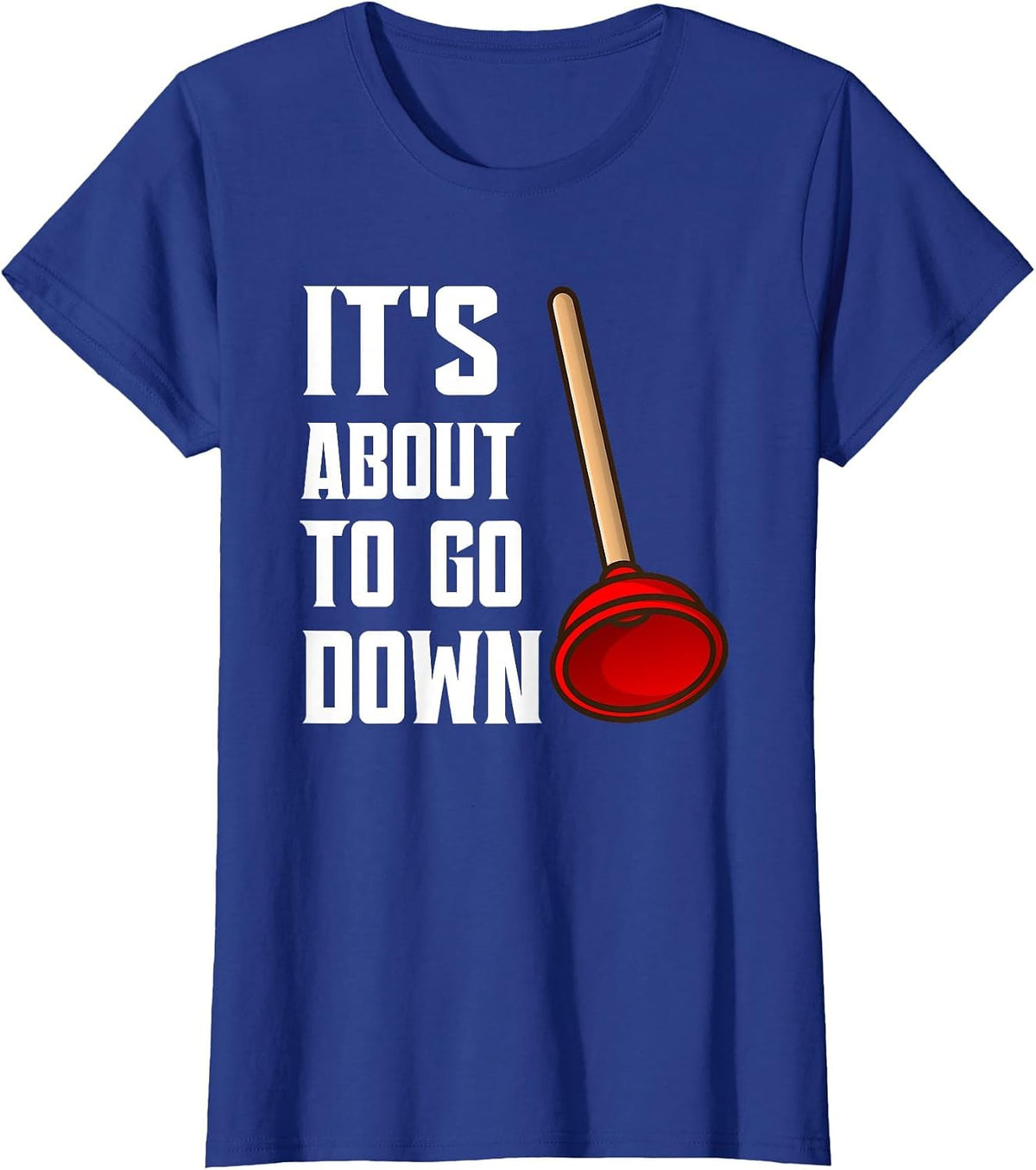 It's About to Go Down Joke Funny Plumber's Plunger Funny T-Shirt - Royal Blue