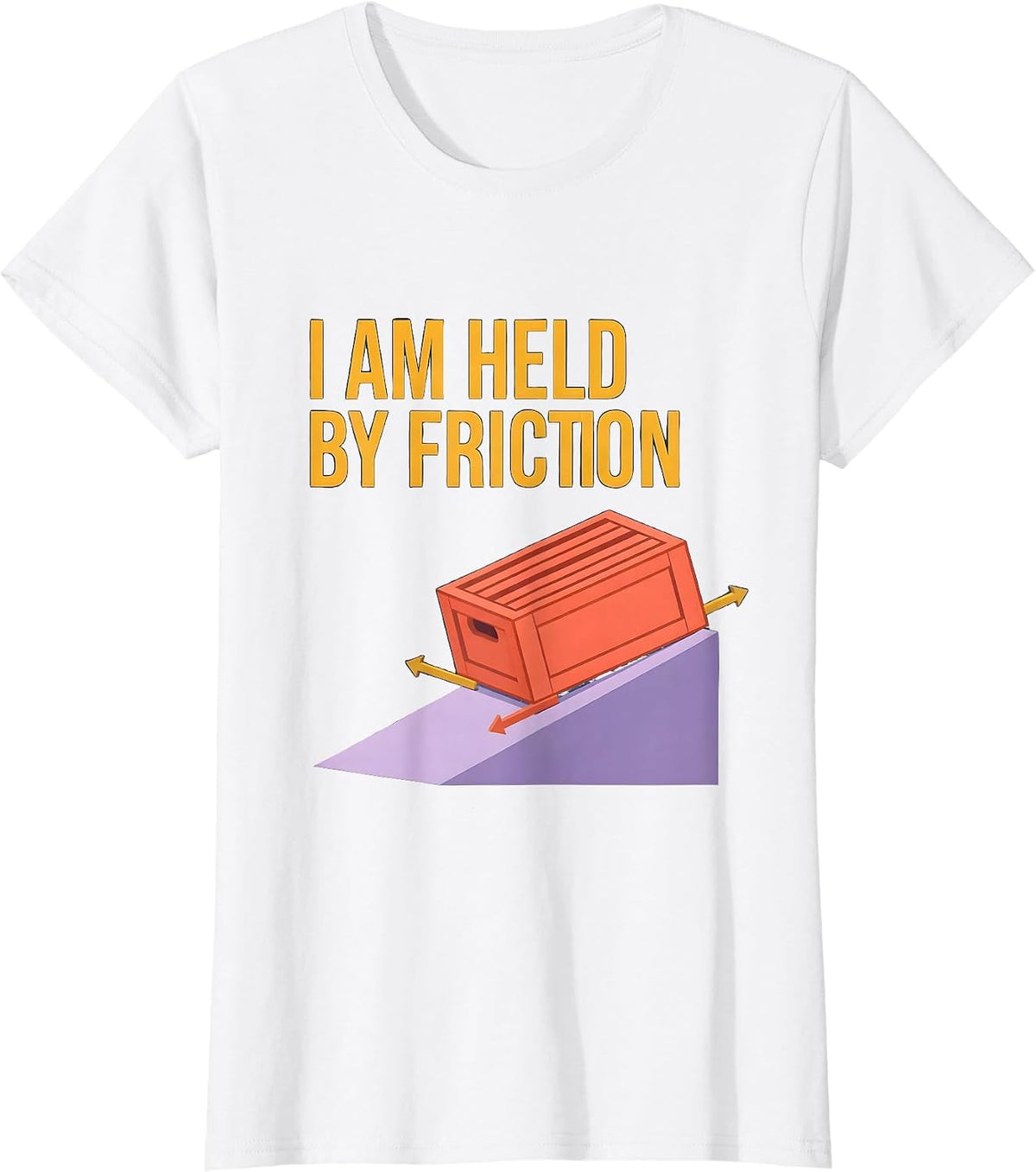Women's I Am Held By Friction Funny Physics Pun Humor T-Shirt - White