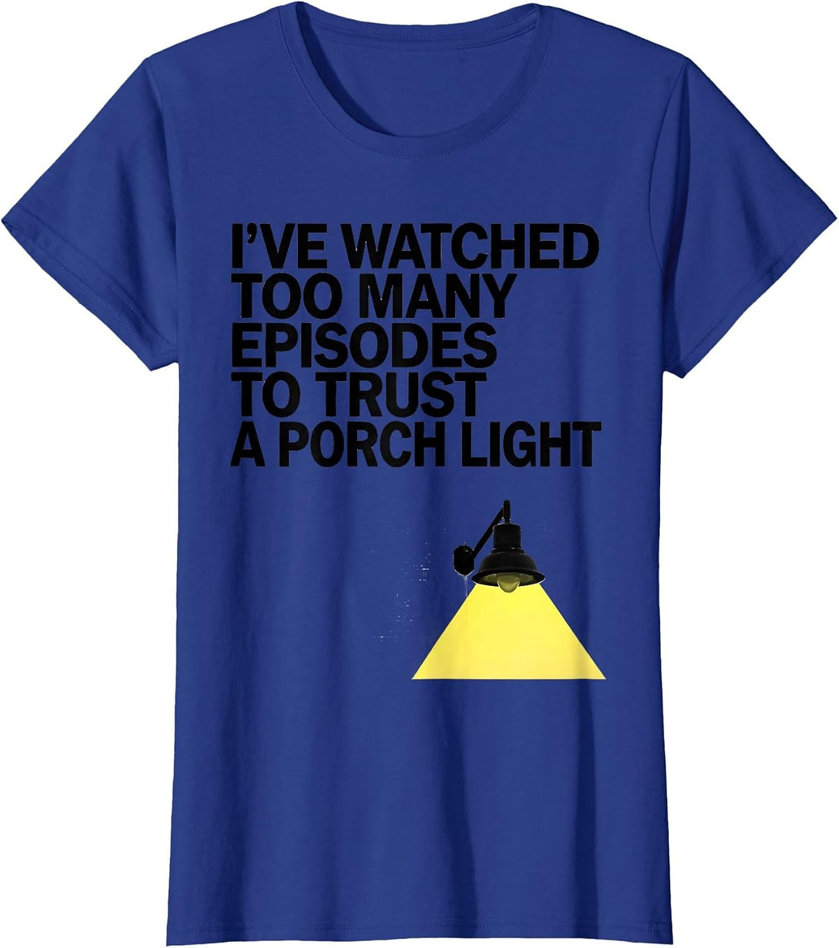 Women's I've Watched Too Many Episodes To Trust A Porch Light T-Shirt - Royal Blue