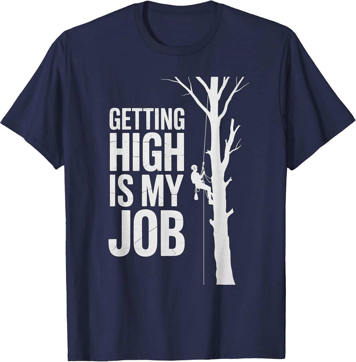 Getting High is My Job Funny Arborist T-Shirt - Navy Blue