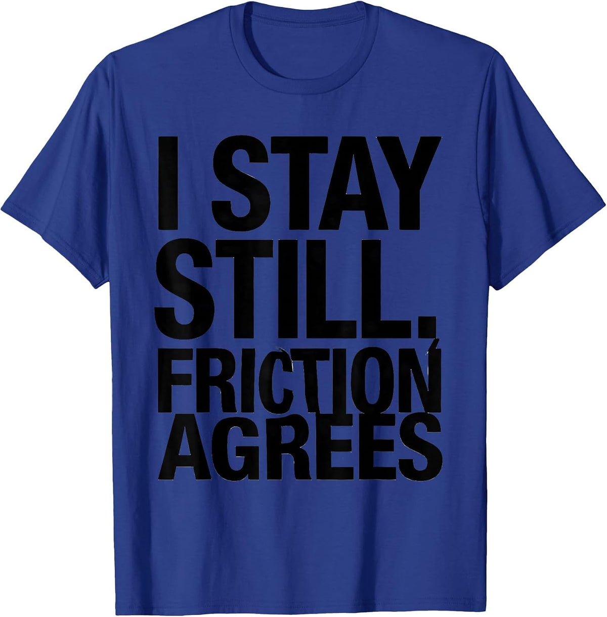 Men's I Stay Still, Friction Agrees Funny Physics Pun Humor T-Shirt - Royal Blue