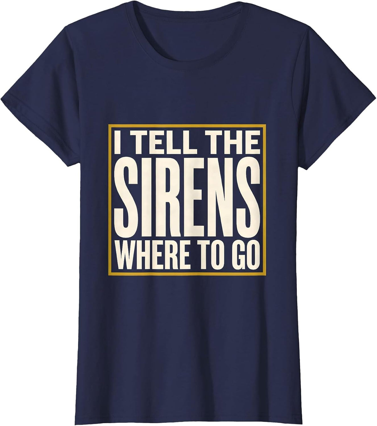 Women's I Tell The Sirens Where To Go Funny 911 Dispatcher Thin Gold T-Shirt - Navy Blue