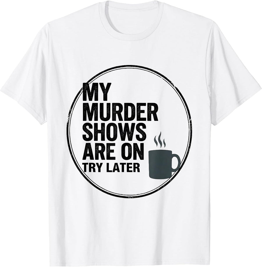 Men's My Murder Shows Are On Try Later Funny True Crime Fan Humor T-Shirt - White