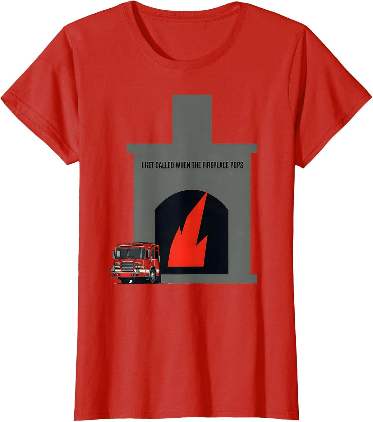 I Get Called When The Fireplace Pops Funny Firefighter T-Shirt - Red
