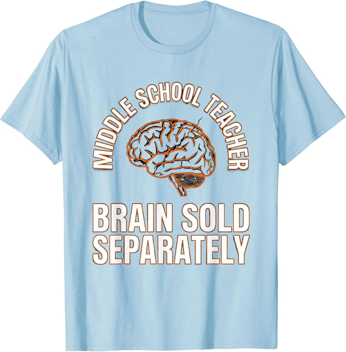 Men's Middle School Teacher, Brain Sold Separately Funny T-Shirt - Baby Blue