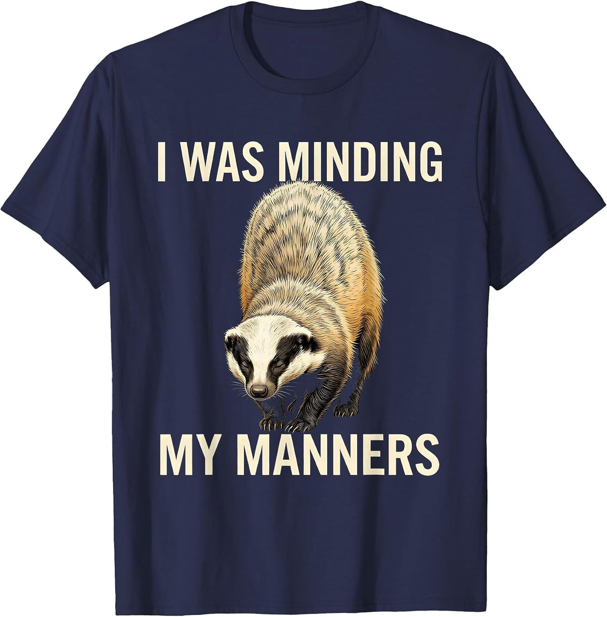 I Was Minding My Manners Funny Honey Badger Animal Humor T-Shirt - Navy Blue