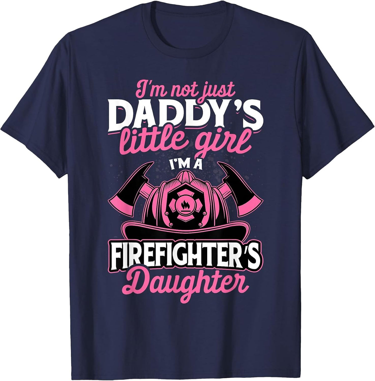 Not Just Daddy's Little Girl T-Shirt Firefighter Daughter T-Shirt - Navy Blue