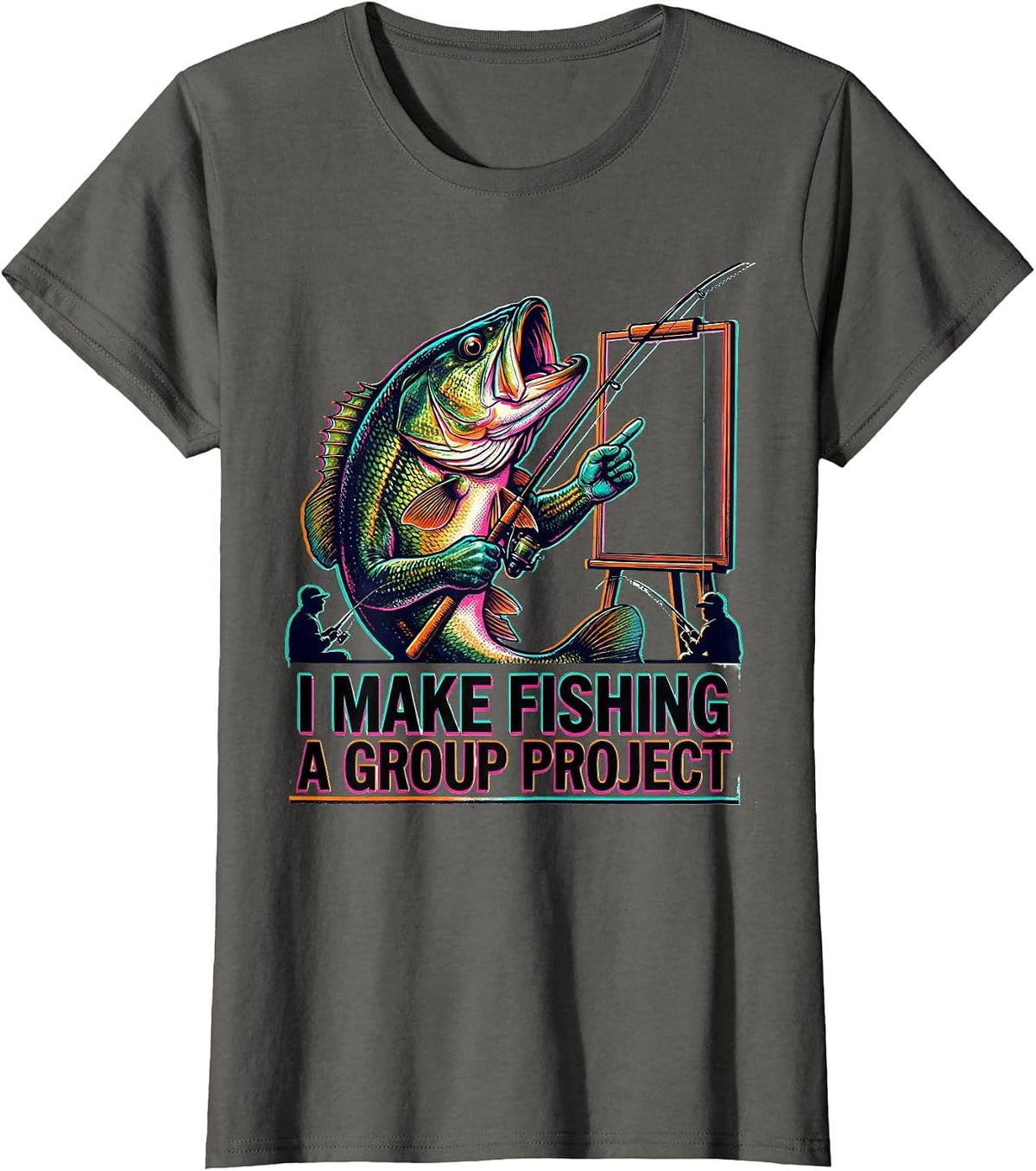 Women's I Make Fishing A Group Project Funny Fishing Humor Gift T-Shirt - Asphalt Grey