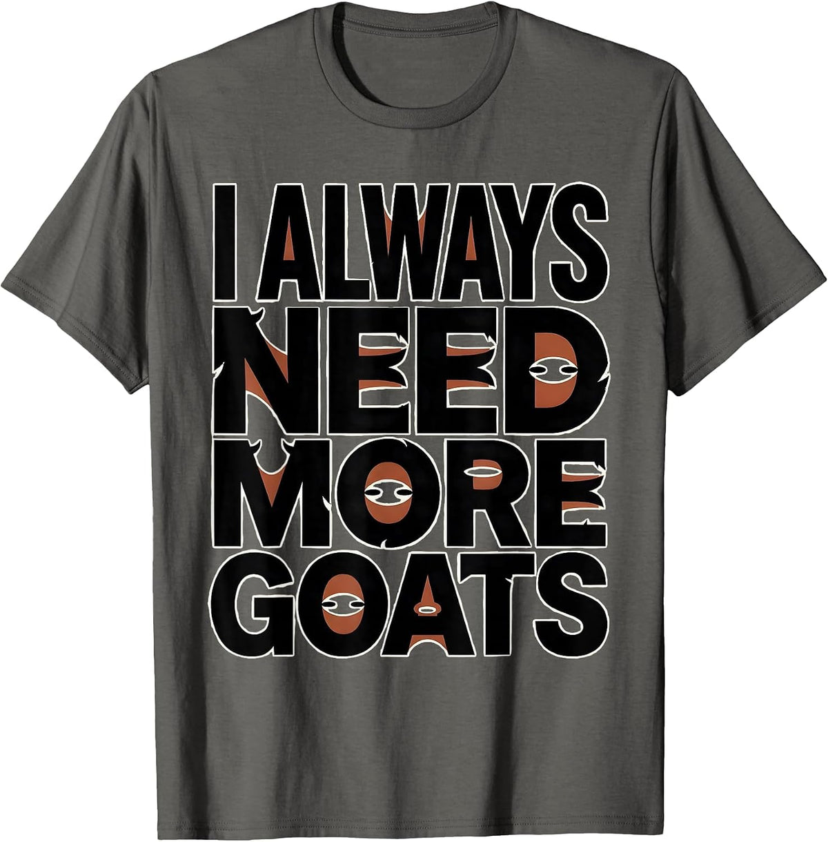 I Always Need More Goats Funny Goat Lover Farmer Gift T-Shirt - Asphalt Grey