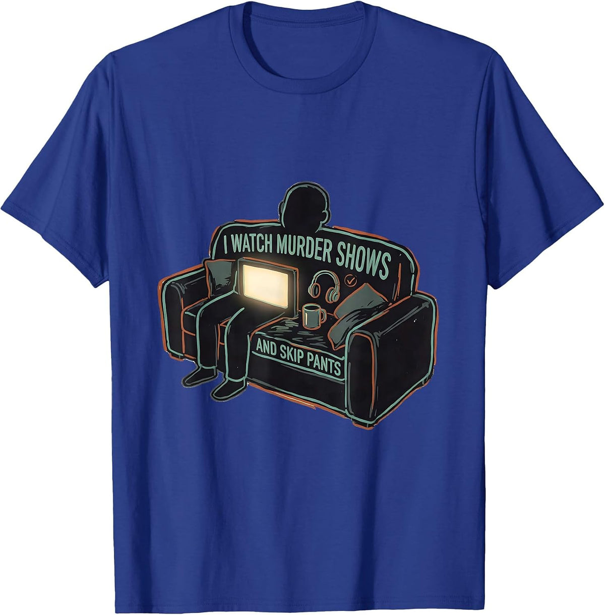 I Watch Murder Shows And Skip Pants Funny True Crime Couch T-Shirt - Royal Blue