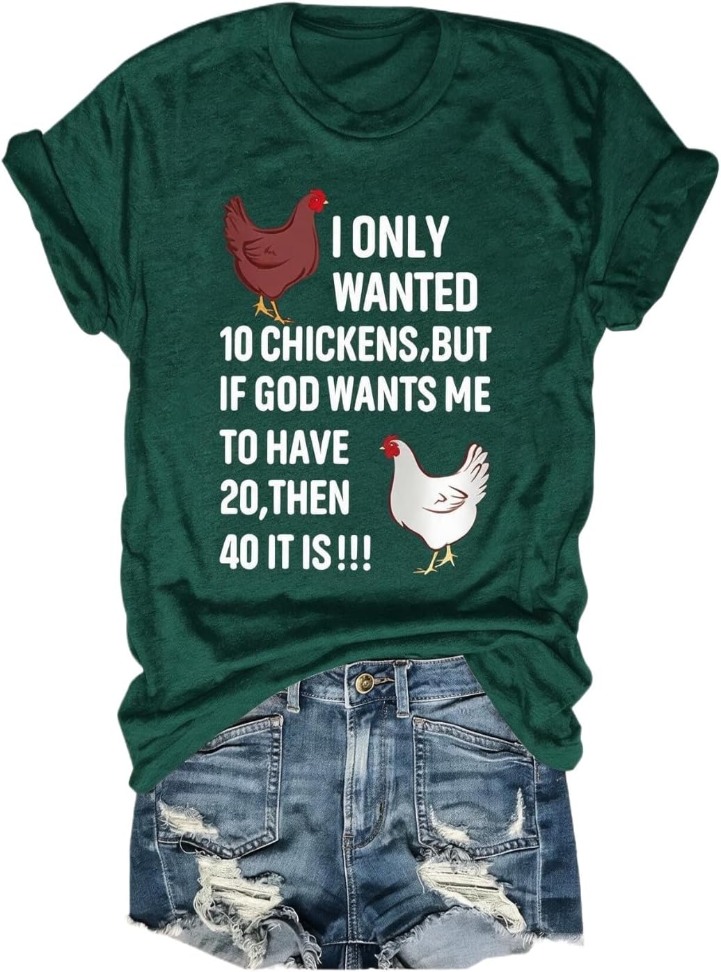 YourTops Women I Only Wanted 10 Chickens But If God Wants Me to Have 20 Then 40 It is T-Shirt - Dark Green