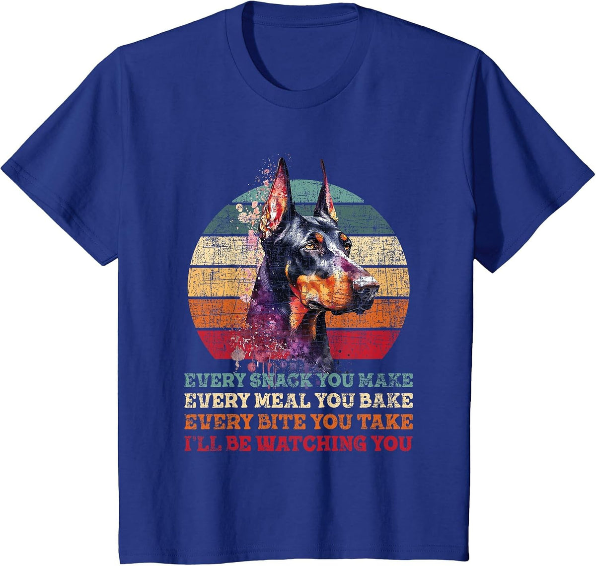 Every Snack You Make Every Meal You Bake - Doberman Pinscher T-Shirt - Royal Blue