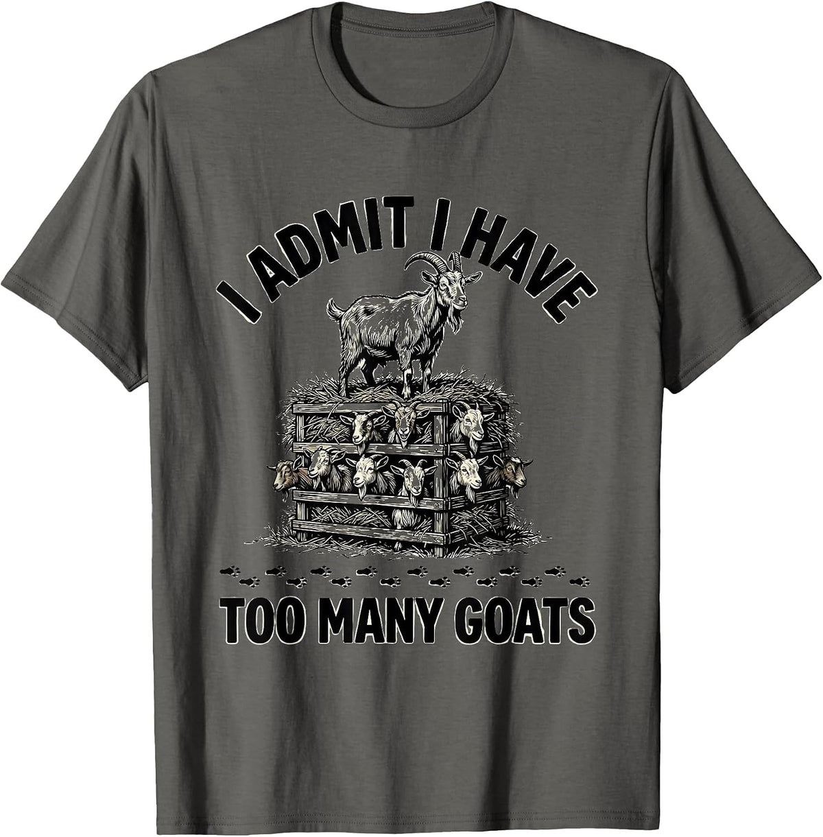 Men's I Admit I Have Too Many Goats Funny Goat Lover Farmer Gift T-Shirt - Asphalt Grey
