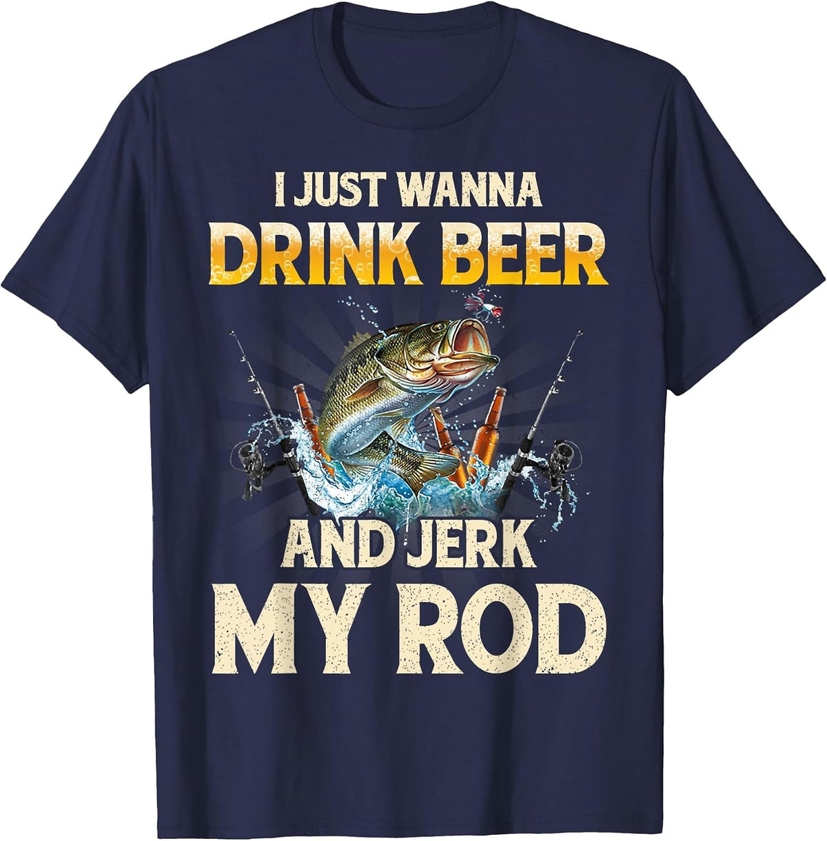 I Just Wanna Drink Beer and Jerk My Rod Funny Fishing Lover T-Shirt - Navy Blue