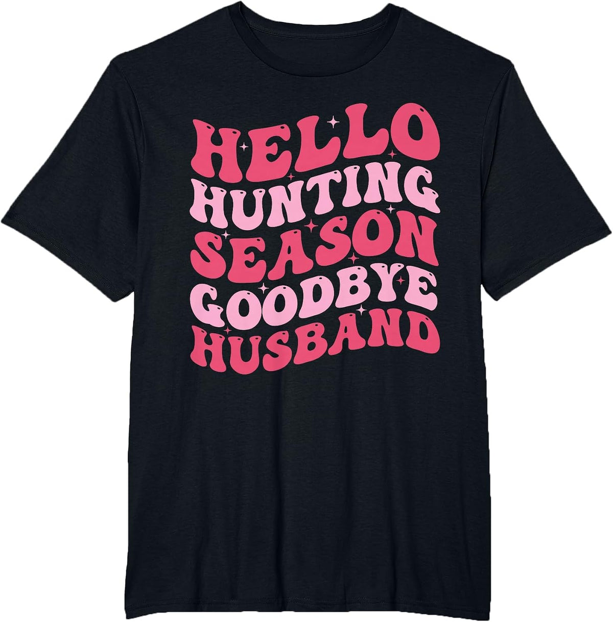 Hello Hunting Season Goodbye Husband Funny Deer Hunting Wife T-Shirt - Black