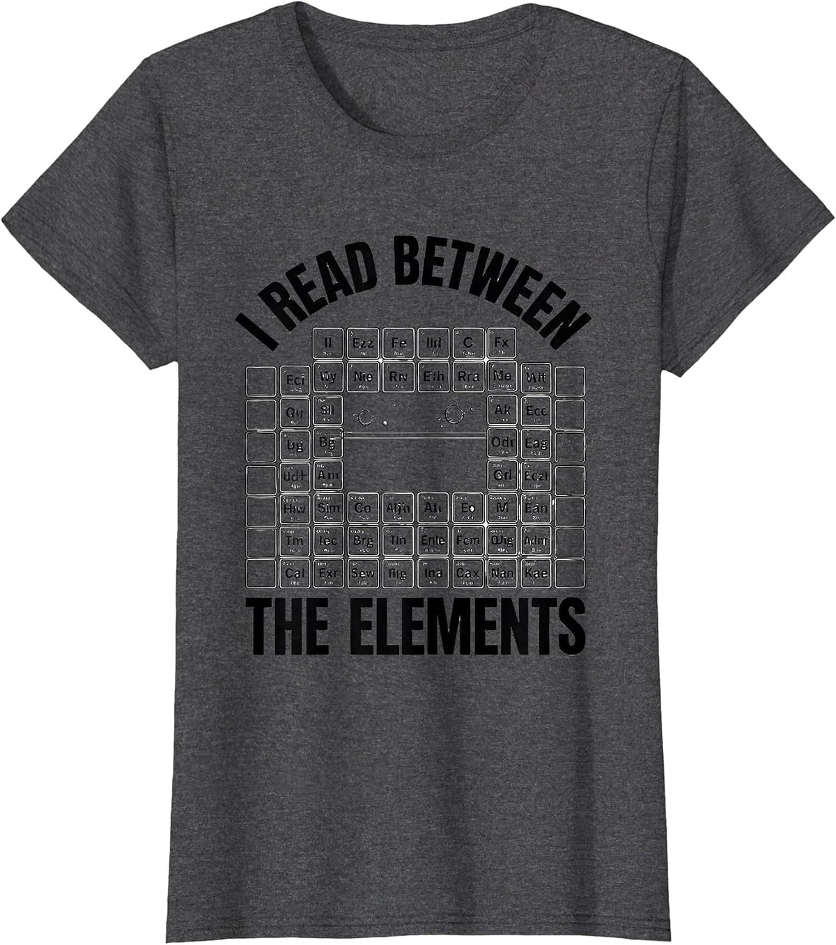 Women's I Read Between The Elements Funny Science Chemistry Nerd T-Shirt - Dark Heather Grey