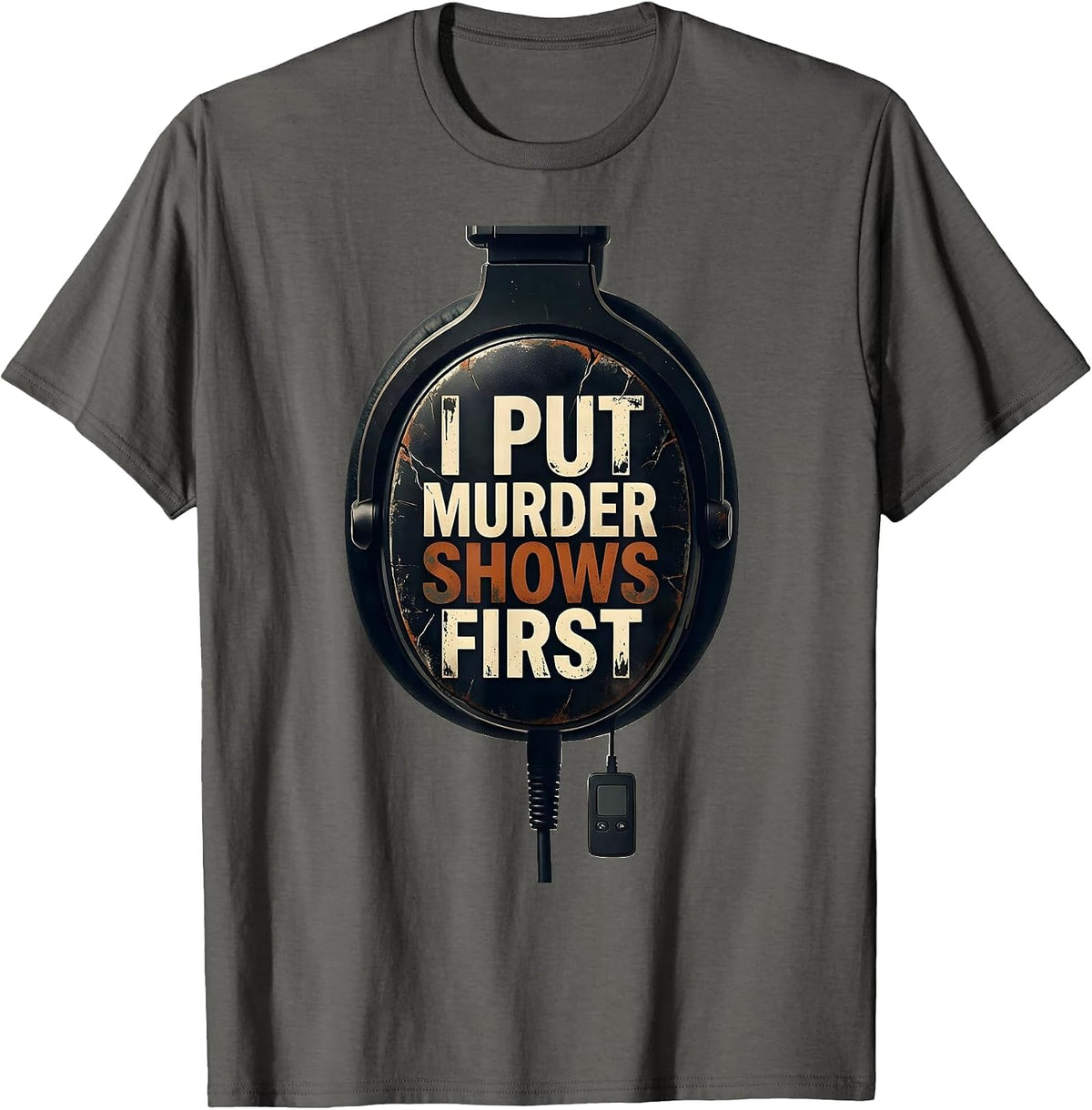 Men's I Put Murder Shows First Distressed True Crime Fan Gift T-Shirt - Asphalt Grey