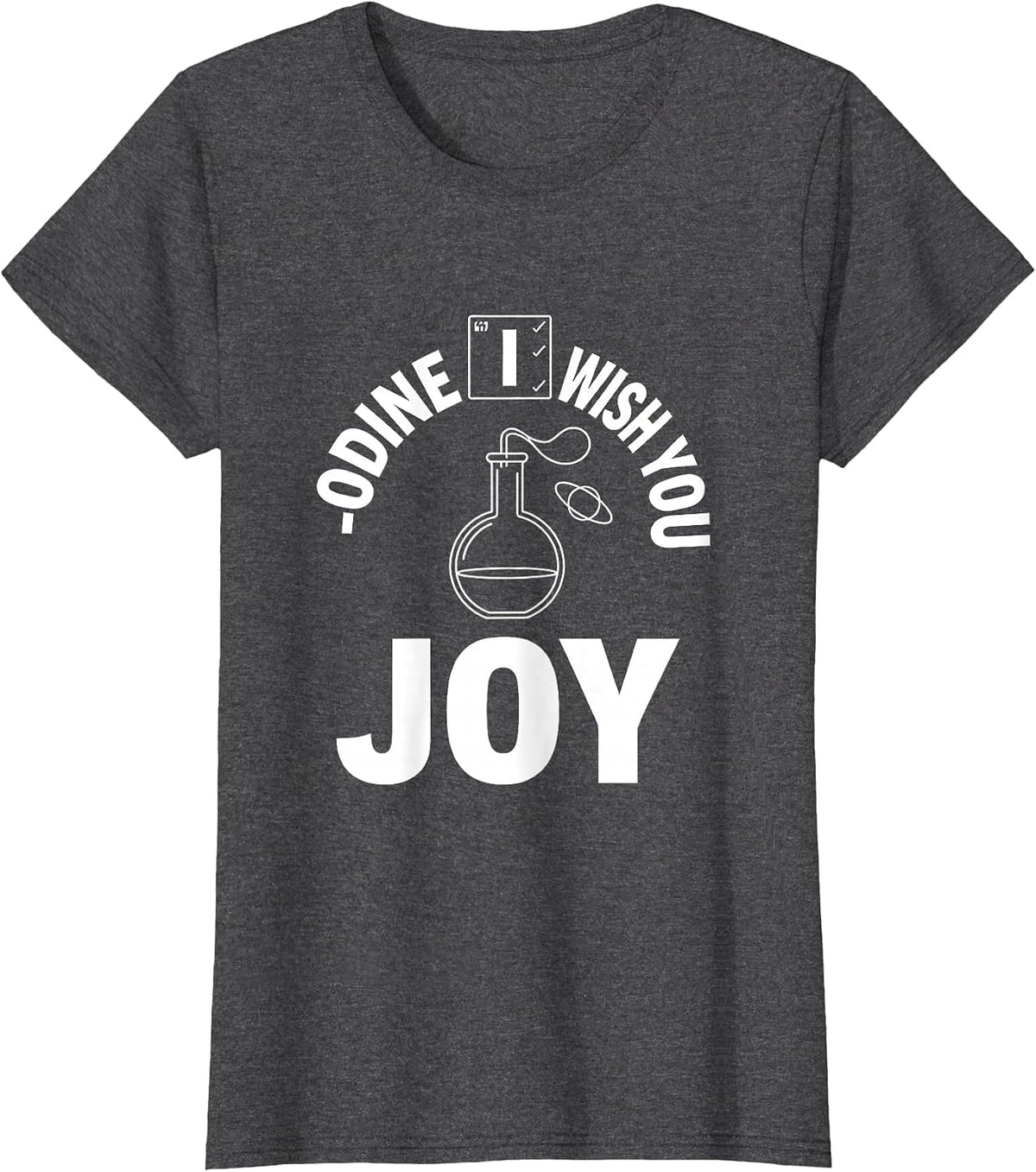 Women's I-odine Wish You Joy Funny Chemistry Nerd Science Lover Gift T-Shirt - Dark Heather Grey