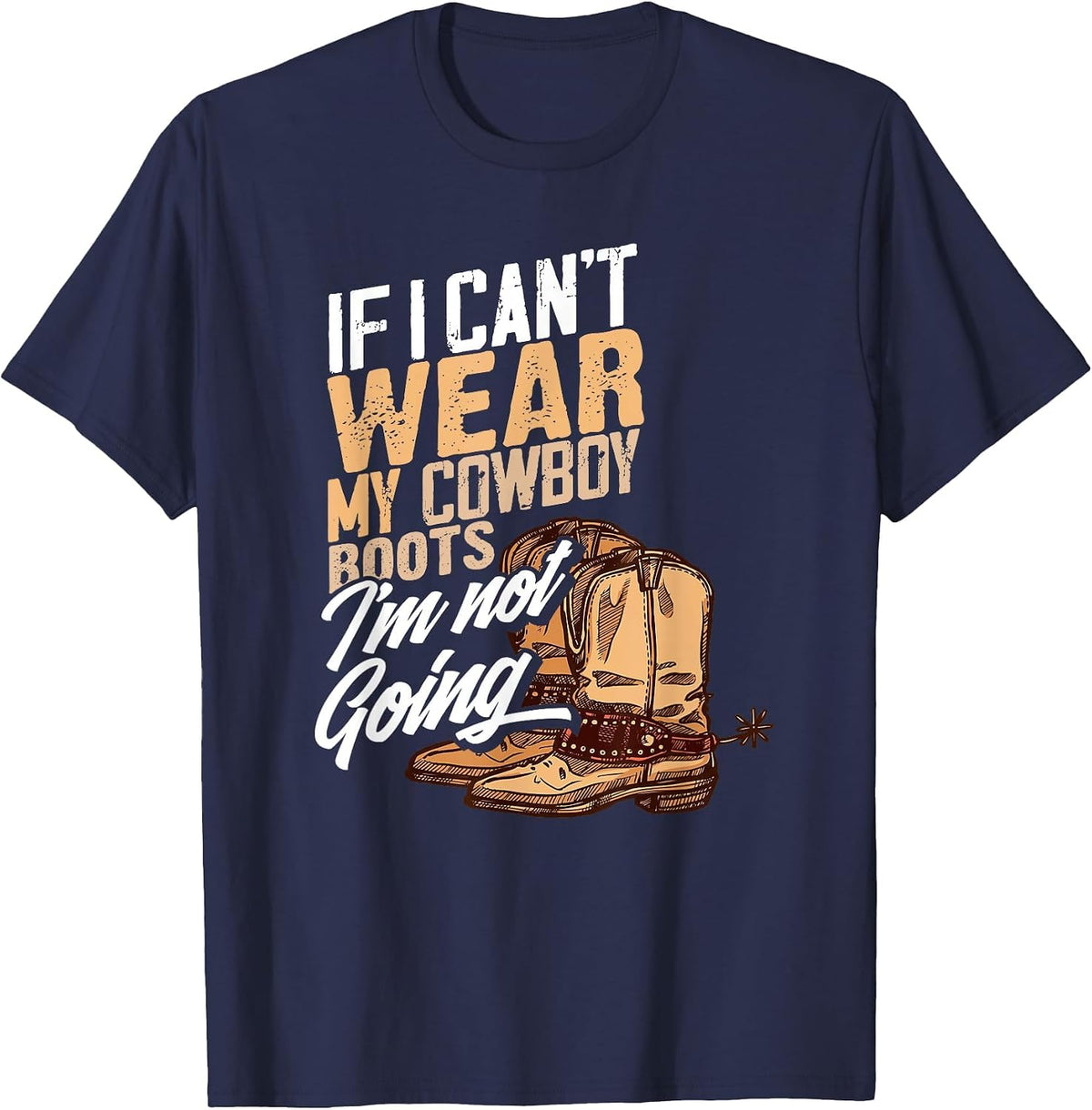 If I Can't Wear My Cowboy Boots I'm Not Going - Fun Western T-Shirt - Navy Blue