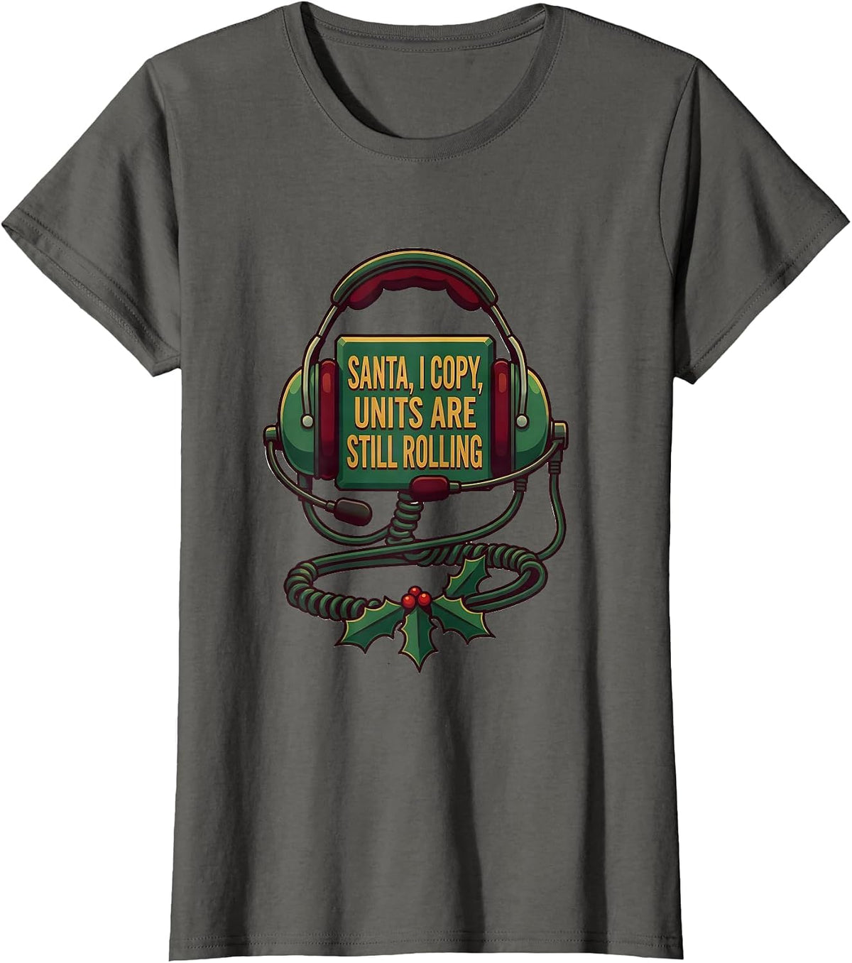 Women's Santa, I Copy, Units Are Still Rolling Funny 911 Dispatcher T-Shirt - Asphalt Grey