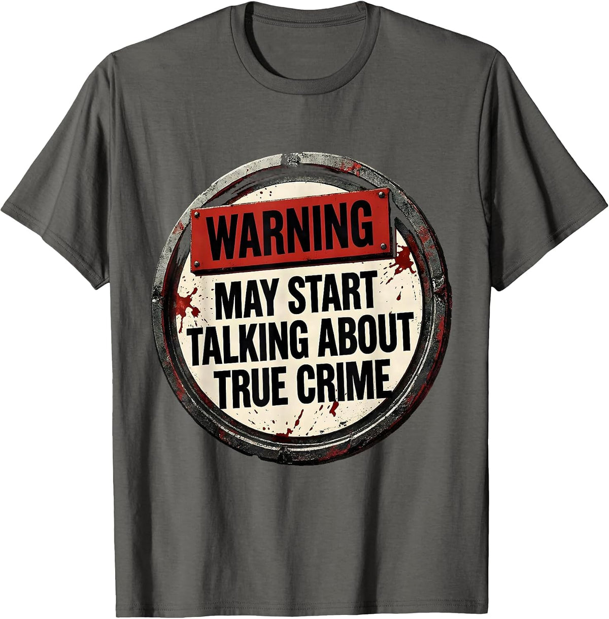 Warning May Start Talking About True Crime Funny Sarcastic T-Shirt - Asphalt Grey
