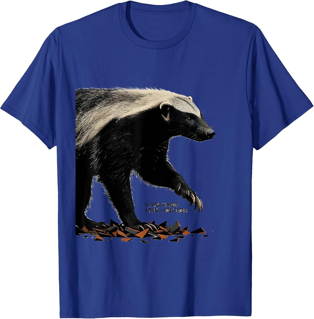 I'll Have You Know I'm Tidy Honey Badger Funny Animal Humor T-Shirt - Royal Blue