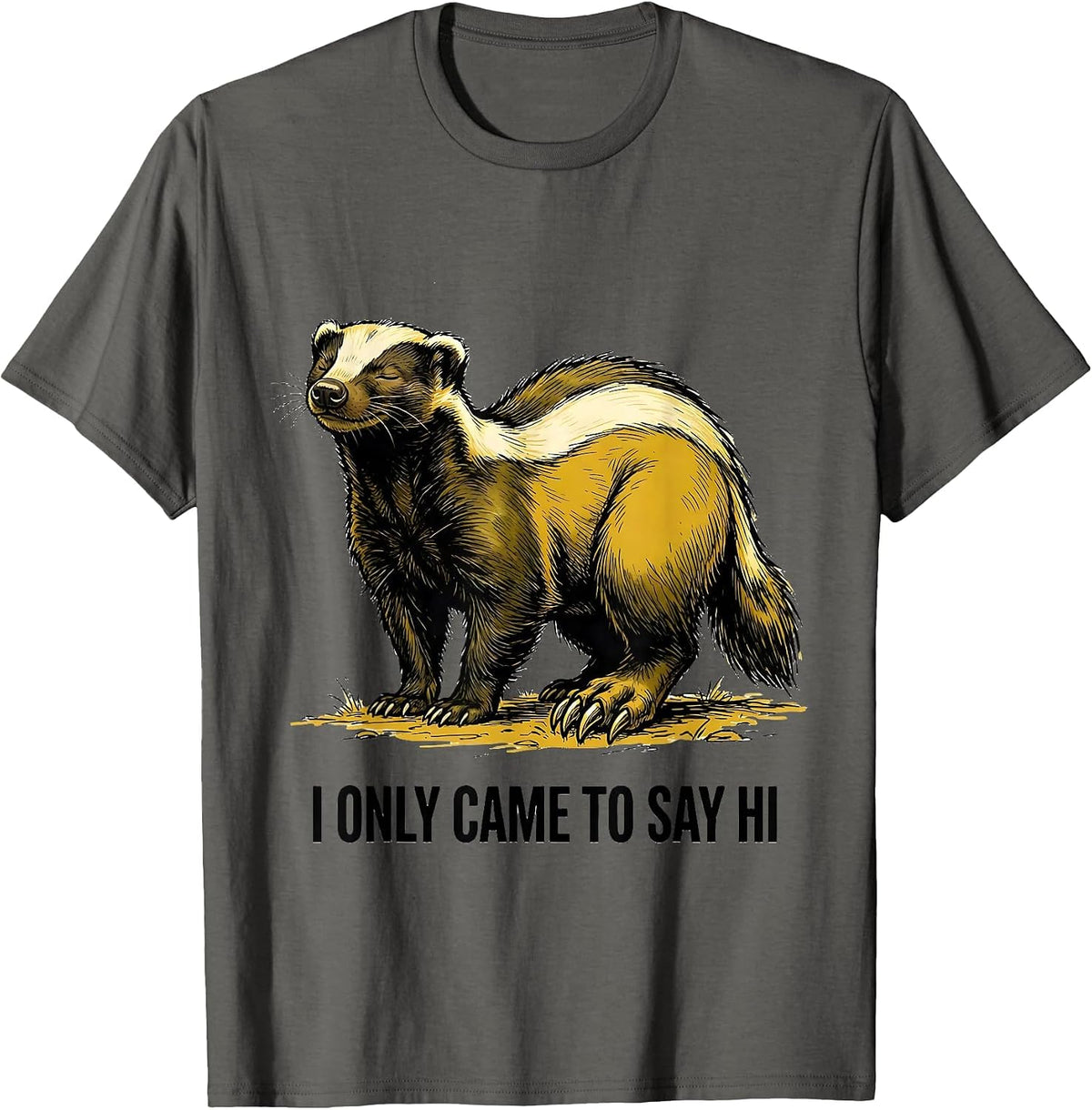 I Only Came To Say Hi Funny Honey Badger Animal Lover Humor T-Shirt - Asphalt Grey
